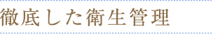 徹底した衛生管理