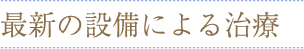 最新の設備による治療