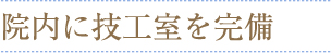 院内に技工室を完備